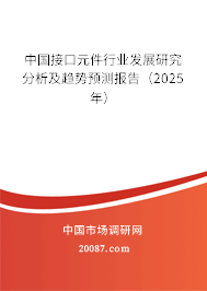 中国接口元件行业发展研究分析及趋势预测报告(2025年) 中国接口元件行业发展研究分析及趋势预测报告(2025年)