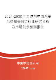 2024-2030年全球与中国汽车后备箱盖铰链行业研究分析及市场前景预测报告