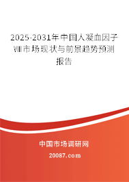 2025-2031年中国人凝血因子Ⅷ市场现状与前景趋势预测报告 2025-2031年中国人凝血因子Ⅷ市场现状与前景趋势预测报告