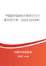 中国眼科器械市场研究与行业前景分析（2024-2030年）