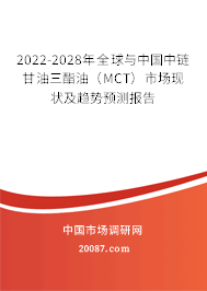 2022-2028年全球与中国中链甘油三酯油（MCT）市场现状及趋势预测报告