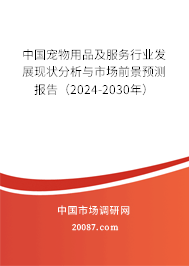 中国宠物用品及服务行业发展现状分析与市场前景预测报告（2024-2030年）