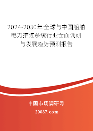 2024-2030年全球与中国船舶电力推进系统行业全面调研与发展趋势预测报告