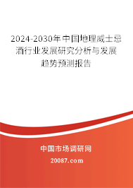 2024-2030年中国地理威士忌酒行业发展研究分析与发展趋势预测报告