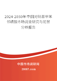 2024-2030年中国对硝基甲苯邻磺酸市场调查研究与前景分析报告