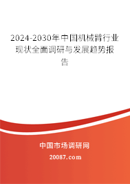 2024-2030年中国机械臂行业现状全面调研与发展趋势报告 2024-2030年中国机械臂行业现状全面调研与发展趋势报告