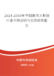 2024-2030年中国教育大数据行业市场调研与前景趋势报告