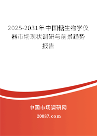 2025-2031年中国糖生物学仪器市场现状调研与前景趋势报告 2025-2031年中国糖生物学仪器市场现状调研与前景趋势报告