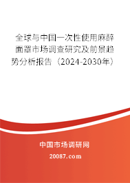 全球与中国一次性使用麻醉面罩市场调查研究及前景趋势分析报告（2024-2030年）