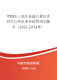 中国水上游乐装备行业现状研究分析及未来趋势预测报告(2025-2031年) 中国水上游乐装备行业现状研究分析及未来趋势预测报告(2025-2031年)