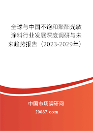 全球与中国不饱和聚酯光敏涂料行业发展深度调研与未来趋势报告（2023-2029年）