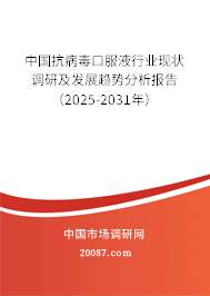 中国抗病毒口服液行业现状调研及发展趋势分析报告(2025-2031年) 中国抗病毒口服液行业现状调研及发展趋势分析报告(2025-2031年)
