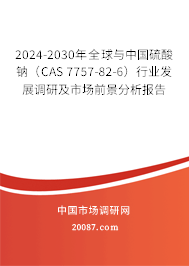 2024-2030年全球与中国硫酸钠（CAS 7757-82-6）行业发展调研及市场前景分析报告