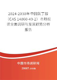 2024-2030年中国氯丁醇（CAS 14860-49-2）市场现状全面调研与发展趋势分析报告