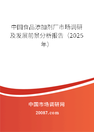 中国食品添加剂厂市场调研及发展前景分析报告(2025年) 中国食品添加剂厂市场调研及发展前景分析报告(2025年)