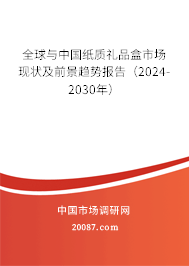 全球与中国纸质礼品盒市场现状及前景趋势报告（2024-2030年）