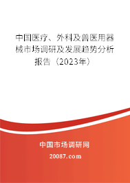 中国医疗、外科及兽医用器械市场调研及发展趋势分析报告（2023年）