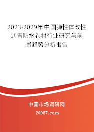 2023-2029年中国弹性体改性沥青防水卷材行业研究与前景趋势分析报告