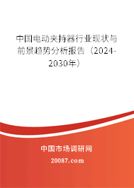 中国电动夹持器行业现状与前景趋势分析报告（2024-2030年）