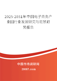 2025-2031年中国电子商务产业园行业发展研究与前景趋势报告 2025-2031年中国电子商务产业园行业发展研究与前景趋势报告