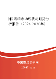 中国酒精市场现状与趋势分析报告（2024-2030年）