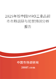 2025年版中国MRO工业品超市市场调研与前景预测分析报告 2025年版中国MRO工业品超市市场调研与前景预测分析报告