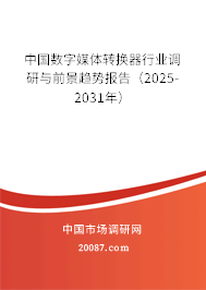 中国数字媒体转换器行业调研与前景趋势报告(2025-2031年) 中国数字媒体转换器行业调研与前景趋势报告(2025-2031年)