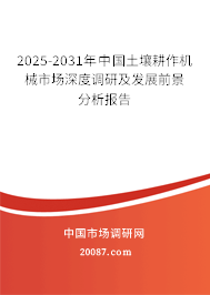 2025-2031年中国土壤耕作机械市场深度调研及发展前景分析报告 2025-2031年中国土壤耕作机械市场深度调研及发展前景分析报告