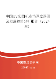 中国UV光固机市场深度调研及发展趋势分析报告（2024年）