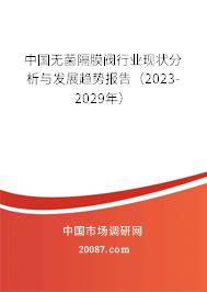 中国无菌隔膜阀行业现状分析与发展趋势报告（2023-2029年）