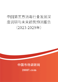 中国第三方消毒行业发展深度调研与未来趋势预测报告（2023-2029年）