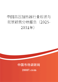 中国高压加热器行业现状与前景趋势分析报告(2025-2031年) 中国高压加热器行业现状与前景趋势分析报告(2025-2031年)