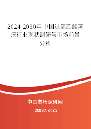 2024-2030年中国过氧乙酸溶液行业现状调研与市场前景分析