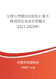 全球与中国活化胶粉行业市场调研及发展前景报告（2023-2029年）