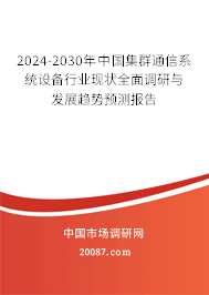 2024-2030年中国集群通信系统设备行业现状全面调研与发展趋势预测报告