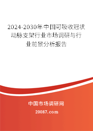 2024-2030年中国可吸收冠状动脉支架行业市场调研与行业前景分析报告