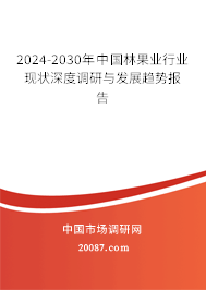 2024-2030年中国林果业行业现状深度调研与发展趋势报告