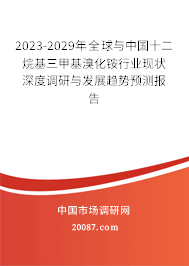 2023-2029年全球与中国十二烷基三甲基溴化铵行业现状深度调研与发展趋势预测报告