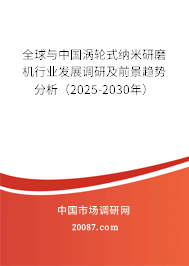 全球与中国涡轮式纳米研磨机行业发展调研及前景趋势分析(2025-2030年) 全球与中国涡轮式纳米研磨机行业发展调研及前景趋势分析(2025-2030年)