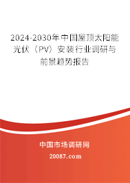 2024-2030年中国屋顶太阳能光伏（PV）安装行业调研与前景趋势报告