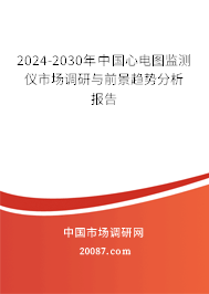 2024-2030年中国心电图监测仪市场调研与前景趋势分析报告