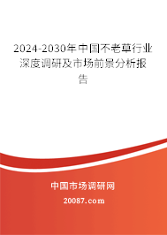 2024-2030年中国不老草行业深度调研及市场前景分析报告