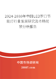 2024-2030年中国LED罗口节能灯行业发展研究及市场前景分析报告