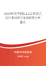 2024年版中国1,1,2,2-四氯乙烷行业调研与发展趋势分析报告