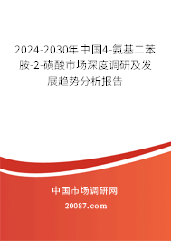 2024-2030年中国4-氨基二苯胺-2-磺酸市场深度调研及发展趋势分析报告