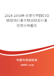 2024-2030年全球与中国CVD镀膜机行业市场调研及行业前景分析报告