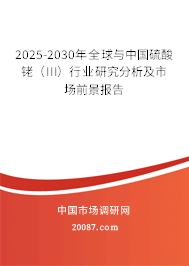 2025-2030年全球与中国硫酸铑(III)行业研究分析及市场前景报告 2025-2030年全球与中国硫酸铑(III)行业研究分析及市场前景报告