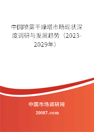 中国喷雾干燥塔市场现状深度调研与发展趋势（2023-2029年）