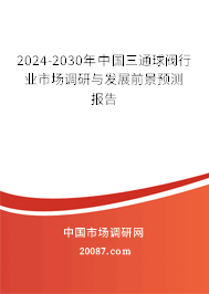 2024-2030年中国三通球阀行业市场调研与发展前景预测报告