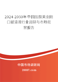 2024-2030年中国盐酸美金刚口服溶液行业调研与市场前景报告